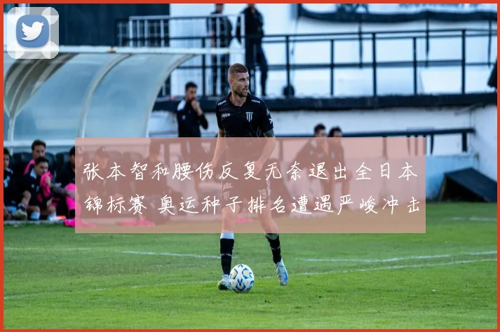 张本智和腰伤反复无奈退出全日本锦标赛 奥运种子排名遭遇严峻冲击